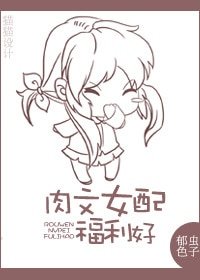 穿越女配逆袭记/肉文女配福利好/身为女配福利好